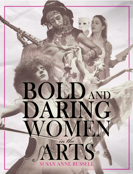 Bold and Daring Women in the Arts by: Susan Anne Russell